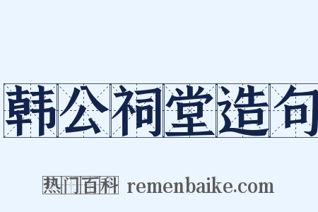 韩公祠堂造句是什么意思的图片